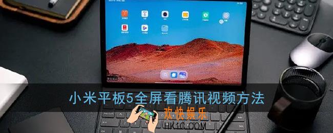 小米平板5看腾讯视频怎么全屏_小米平板5全屏看腾讯视频方法
