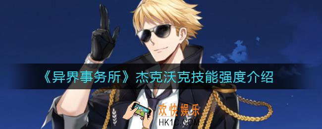 异界事务所杰克沃克怎么样_杰克沃克技能强度介绍