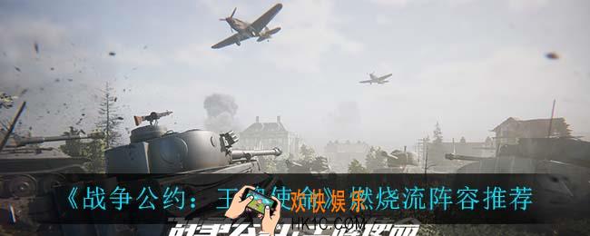 战争公约王牌使命燃烧流怎么玩_燃烧流阵容推荐