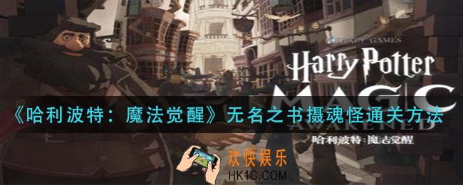 哈利波特魔法觉醒无名之书摄魂怪怎过_无名之书摄魂怪通关方法