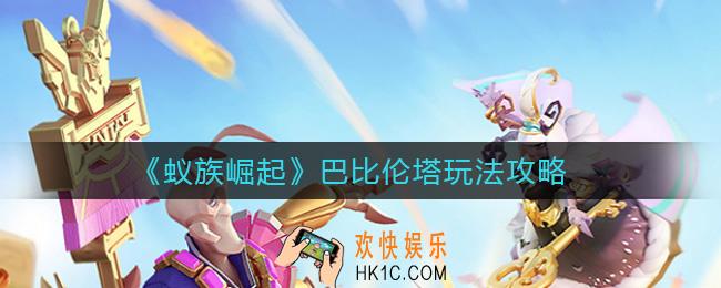 蚁族崛起巴比伦塔怎么玩_巴比伦塔玩法攻略