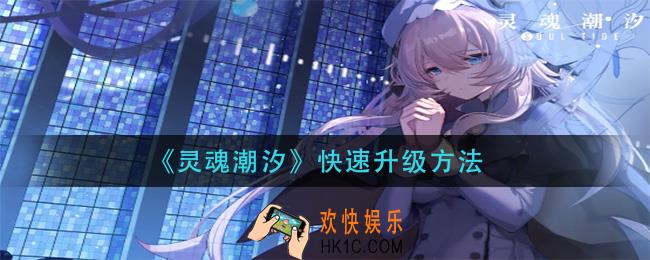 灵魂潮汐怎么快速升级_快速升级方法
