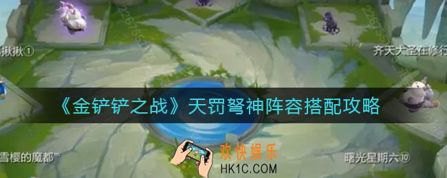 金铲铲之战天罚弩神阵容怎么搭配_天罚弩神阵容搭配攻略