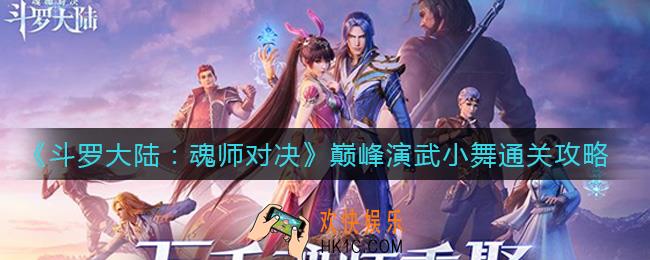 斗罗大陆魂师对决巅峰演武小舞怎么过_巅峰演武小舞通关攻略