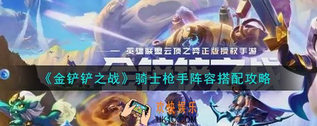 金铲铲之战骑士枪手阵容怎么搭配_骑士枪手阵容搭配攻略