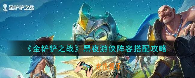 金铲铲之战黑夜游侠阵容怎么搭配_黑夜游侠阵容搭配攻略
