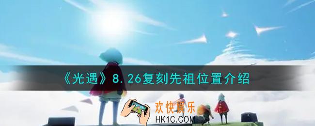 光遇8.26复刻先祖在哪里2021_8.26复刻先祖位置介绍