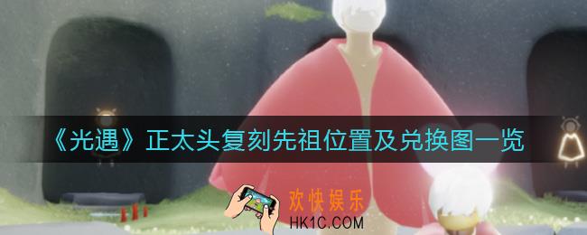 光遇正太头复刻先祖在哪里_正太头复刻先祖兑换图一览