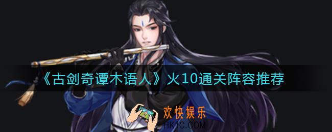 古剑奇谭木语人火10怎么过_火10通关阵容推荐
