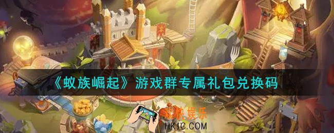 蚁族崛起游戏群专属礼包兑换码是什么2021_游戏群专属礼包兑换码领取