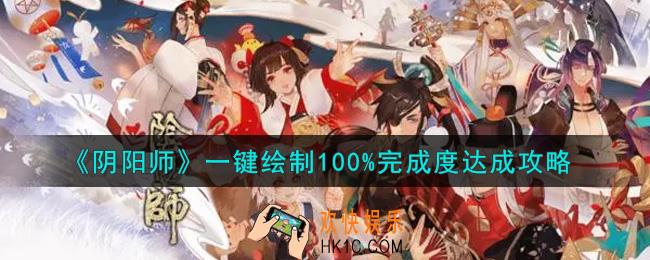 阴阳师一键绘制100%完成度怎么达成_一键绘制100%完成度达成攻略