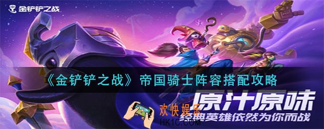 金铲铲之战帝国骑士阵容怎么玩_帝国骑士阵容搭配攻略