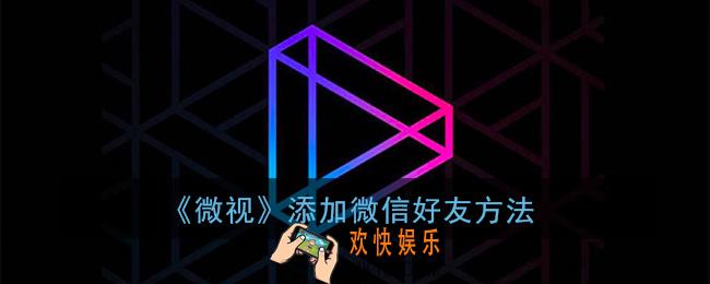 微视怎么加微信好友_微视添加微信好友方法
