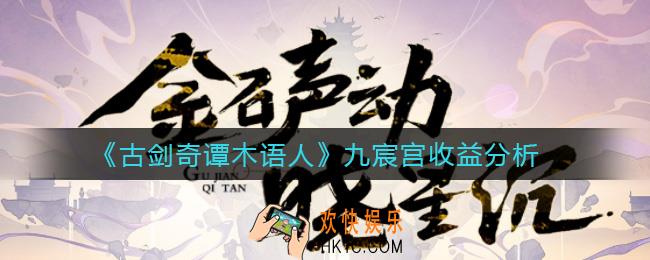 古剑奇谭木语人九宸宫收益怎么样_九宸宫收益分析
