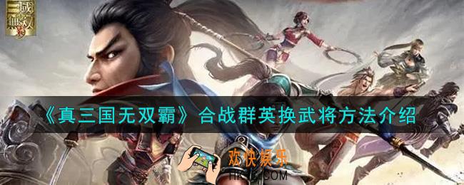 真三国无双霸合战群英怎么换武将_合战群英换武将方法介绍