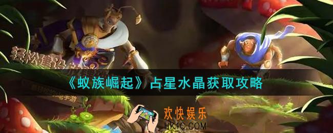 蚁族崛起占星水晶怎么获得_占星水晶获取攻略