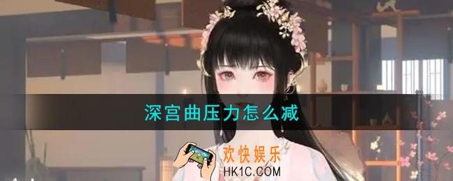 深宫曲压力怎么减_缓解压力方法介绍