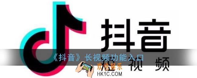 抖音长视频在哪里_抖音长视频功能入口