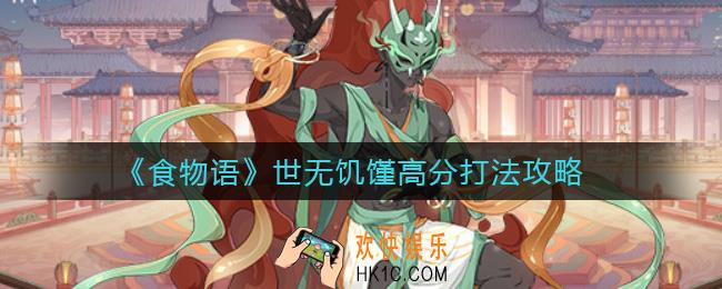 食物语世无饥馑高分怎么打_世无饥馑高分打法攻略