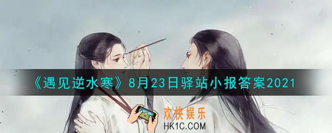 遇见逆水寒驿站小报8月23日答案攻略2021_8.23日每日一题最新四个线索2021