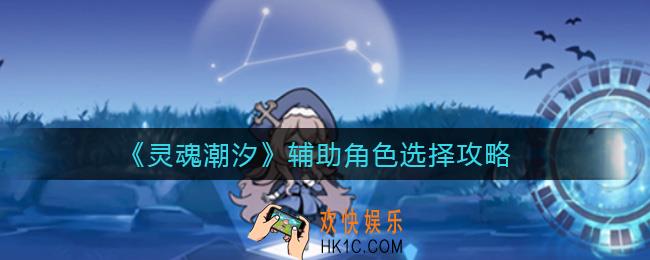灵魂潮汐辅助角色怎么选择_辅助角色选择攻略