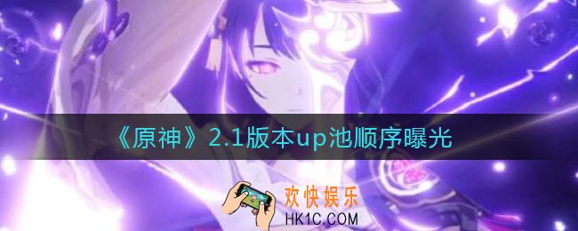 原神2.1up池角色有哪些_2.1版本up池顺序曝光