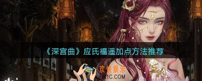 深宫曲应氏福遥怎么加点_应氏福遥加点方法推荐