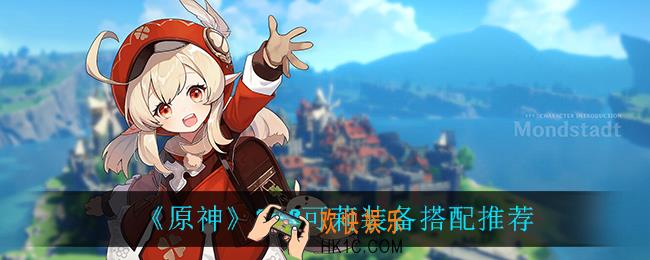 原神2.0可莉怎么搭配装备_2.0可莉装备搭配推荐