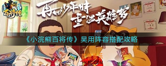 小浣熊百将传吴用阵容怎么搭配_吴用阵容搭配攻略