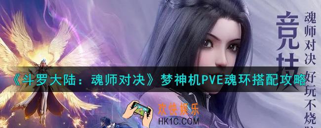 斗罗大陆魂师对决梦神机PVE魂环怎么搭配_梦神机PVE魂环搭配攻略