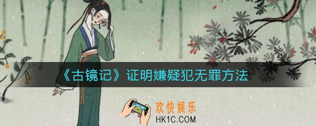 古镜记怎么证明嫌疑犯无罪_证明嫌疑犯无罪方法