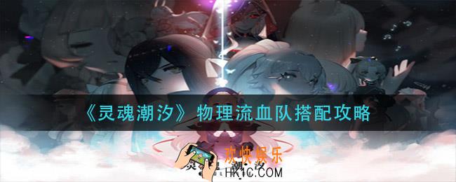 灵魂潮汐物理流血队怎么搭配_物理流血队搭配攻略