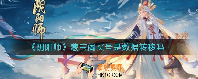阴阳师藏宝阁买号是数据转移吗_藏宝阁买号转移数据问题