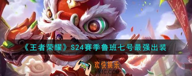 王者荣耀S24赛季鲁班七号怎么出装最强_S24赛季鲁班七号最强出装
