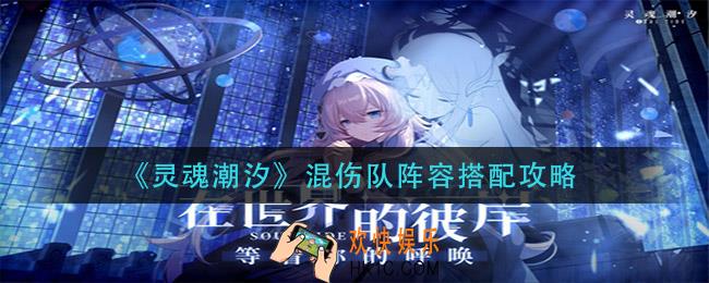 灵魂潮汐混伤队阵容怎么搭配_混伤队阵容搭配攻略