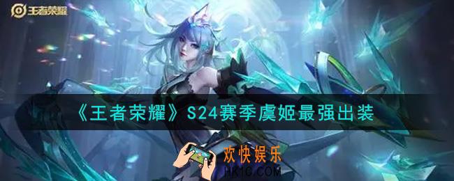 王者荣耀S24赛季虞姬怎么出装最强_S24赛季虞姬最强出装