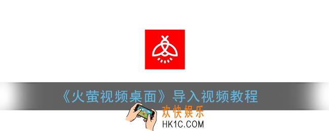 火萤视频桌面怎么导入视频_导入视频教程