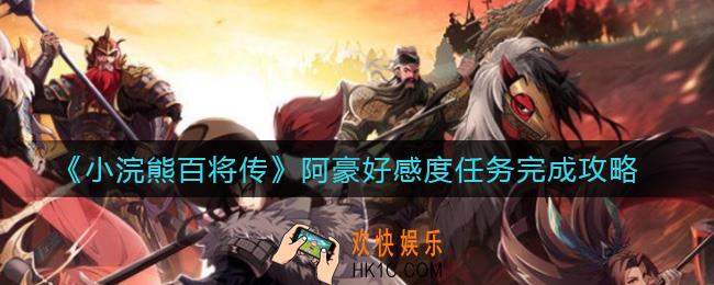 小浣熊百将传阿豪好感度任务怎么做_阿豪好感度任务完成攻略