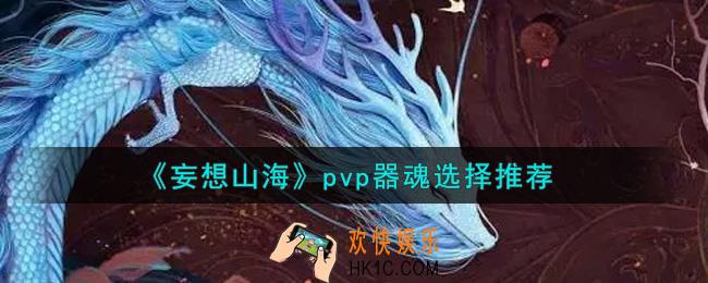 妄想山海pvp器魂怎么选择_pvp器魂选择推荐