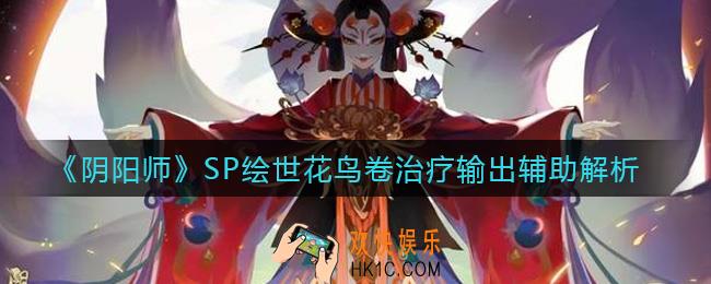 阴阳师SP花鸟卷治疗输出辅助怎么样_SP绘世花鸟卷治疗输出辅助解析