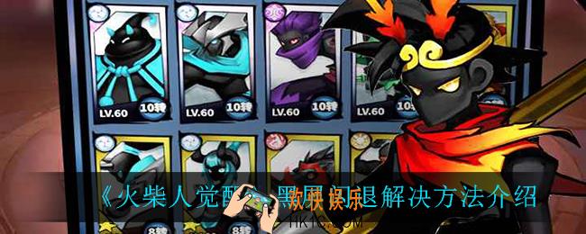 火柴人觉醒黑屏闪退怎么办_黑屏闪退解决方法介绍