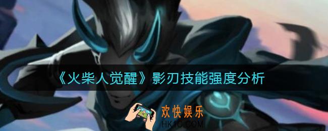 火柴人觉醒影刃怎么样_影刃技能强度分析