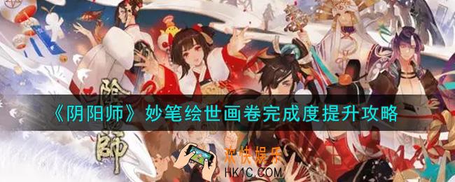 阴阳师妙笔绘世画卷完成度怎么提升_妙笔绘世画卷完成度提升攻略