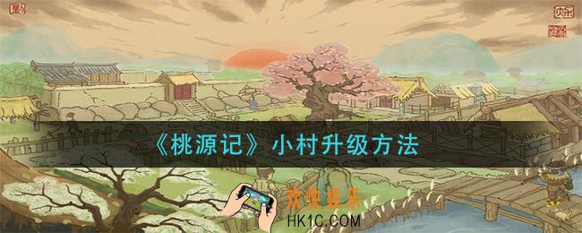 桃源记怎么升级成小村_小村升级方法