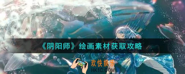 阴阳师绘画素材怎么获得_绘画素材获取攻略