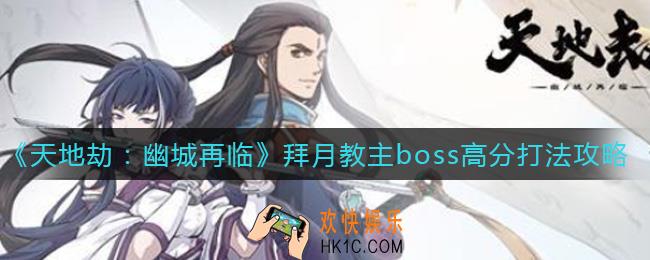 天地劫幽城再临拜月教主boss怎么打_拜月教主boss高分打法攻略