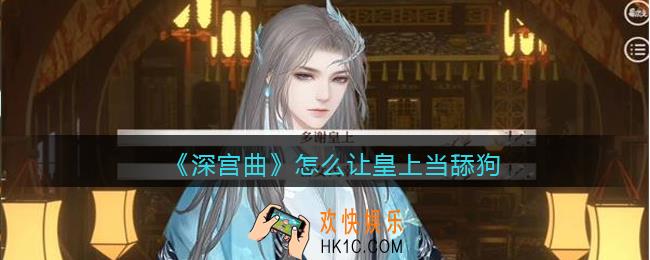 深宫曲怎么让皇上当舔狗_让皇上当舔狗方法攻略