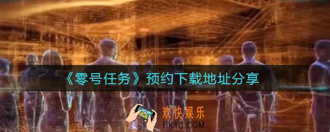 零号任务下载地址_预约下载地址分享