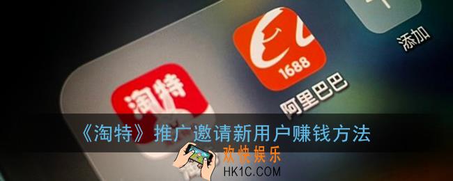 淘特app怎么推广赚钱_淘特怎么邀请新客户赚钱
