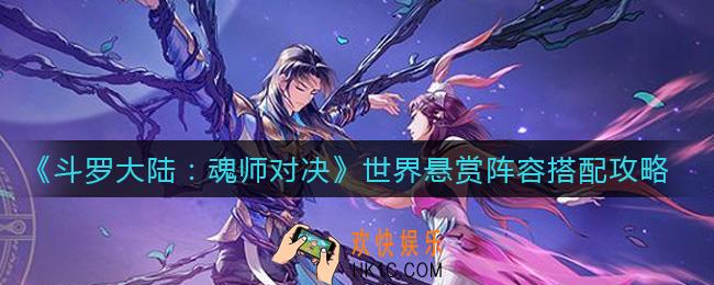 斗罗大陆魂师对决世界悬赏阵容怎么搭配_世界悬赏阵容搭配攻略